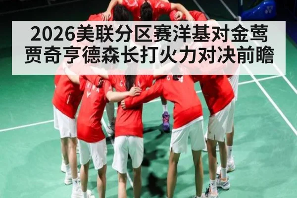 2026美联分区赛洋基对金莺 贾奇亨德森长打火力对决前瞻